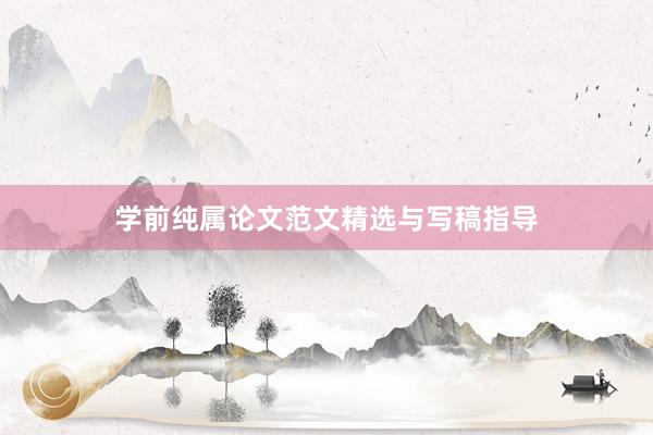 学前纯属论文范文精选与写稿指导